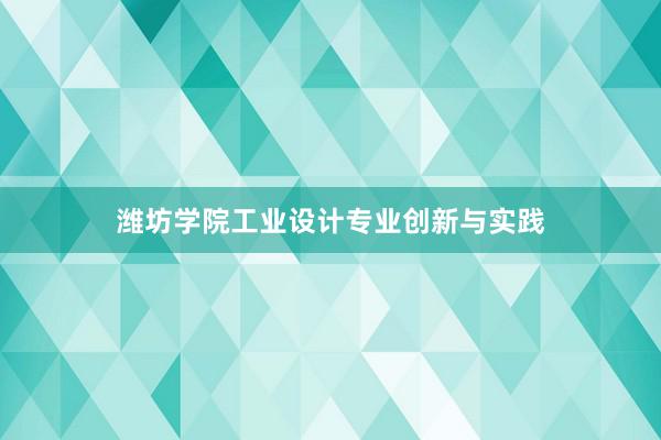 潍坊学院工业设计专业创新与实践