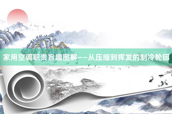 家用空调职责旨趣图解——从压缩到挥发的制冷轮回